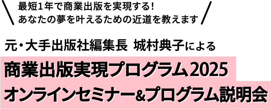 最短1年で商業出版を実現する！あなたの夢を叶えるための近道を教えます 元・大手出版社編集長による商業出版実現プログラム 2025オンラインセミナー & プログラム説明会